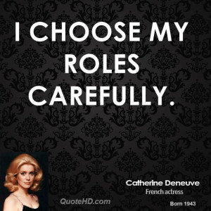 choose my roles carefully.