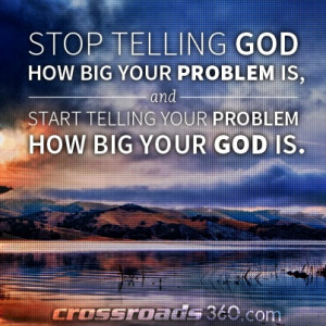 Stop telling God how big your problem is, start telling your problem ...