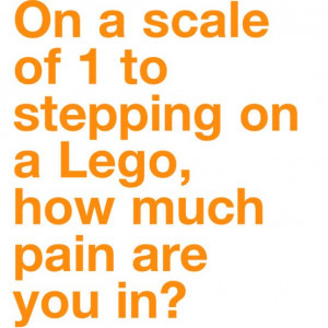 ... 1162: On a scale of 1 to stepping on a Lego, how much pain are you in