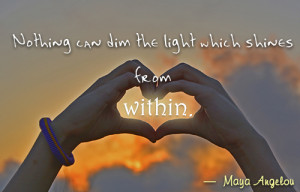 Nothing can dim the light which shines from within.