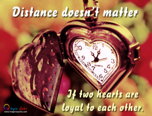 Distance doesn’t matter, if two hearts are loyal Love Quotes