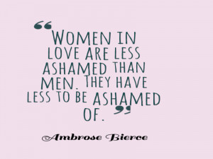Women in love are less ashamed than men They have less to be ashamed ...
