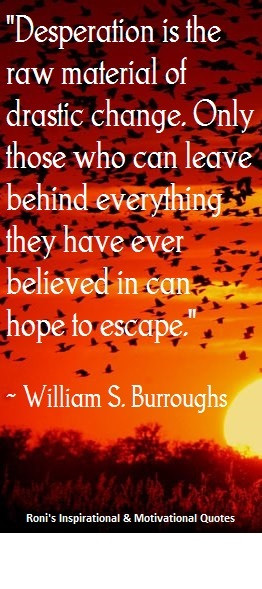 Burroughs: “Desperation is the raw material of drastic change ...