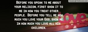 Before you speak to me about your religion, first show it to me in how ...