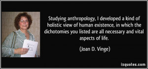Studying anthropology, I developed a kind of holistic view of human ...