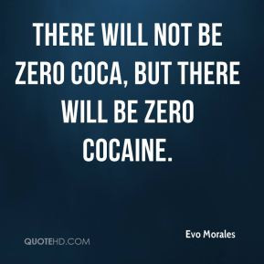 Evo Morales - There will not be zero coca, but there will be zero ...