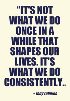 Consistency based on total commitment is what it is all about. “It ...