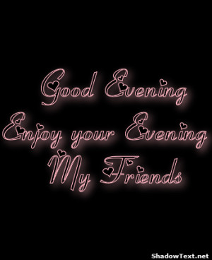 Good Evening Enjoy your Evening My Friends 