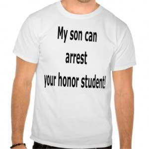 Police Honor Quotes My son can arrest your honor