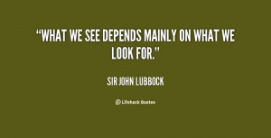 quote-Sir-John-Lubbock-what-we-see-depends-mainly-on-what-1-106070.png