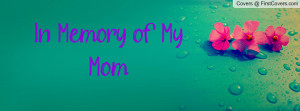 In Memory of My Mom Profile Facebook Covers