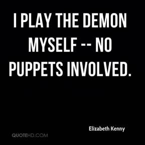 Elizabeth Kenny - I play the Demon myself -- no puppets involved.
