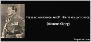 have no conscience, Adolf Hitler is my conscience. - Hermann Göring