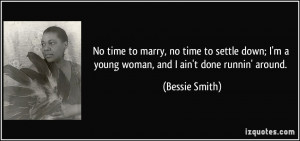 to marry, no time to settle down; I'm a young woman, and I ain't done ...