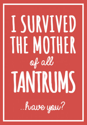 45 Responses to I survived the mother of all tantrums, have you?