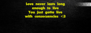 Love never lasts long enough to live You just gotta live with ...