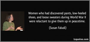 War II were reluctant to give them up in peacetime. - Susan Faludi