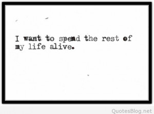 Alive for the rest of my life