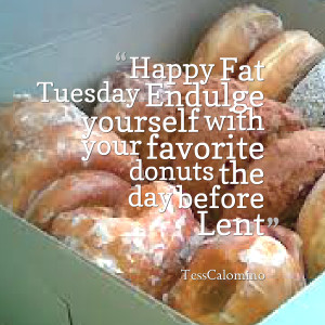 Quotes Picture: happy fat tuesday endulge yourself with your favorite ...