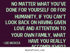 No matter what you've done for yourself or for humanity, if you can't ...
