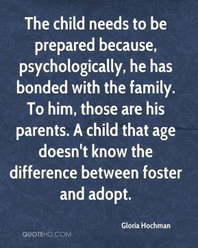 The child needs to be prepared because, psychologically, he has bonded ...