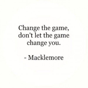 change #game #Macklemore #quote