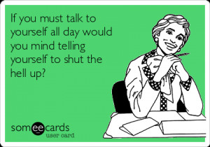 ... yourself-all-day-would-you-mind-telling-yourself-to-shut-the-hell-up