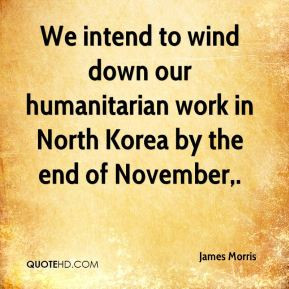 We intend to wind down our humanitarian work in North Korea by the end ...