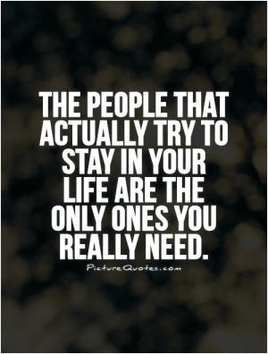 people that actually try to stay in your life are the only ones you ...
