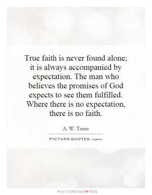True faith is never found alone; it is always accompanied by ...