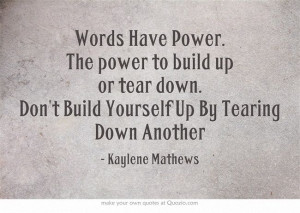 Power. The power to build up or tear down. Don't Build Yourself Up ...