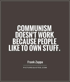 Communism doesn't work because people like to own stuff.