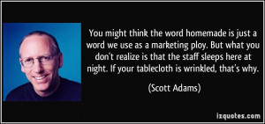 homemade is just a word we use as a marketing ploy. But what you don ...