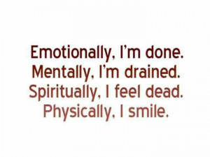 ... done,mentally I'm drained, spiritually I feel dead, physically I