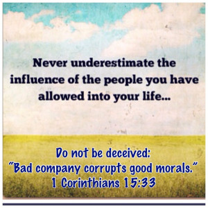 Do not be deceived: “Bad company corrupts good morals.” Come to ...