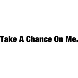 Take A Chance On Me by Abba quote by sophia spastic;™ USE!!!
