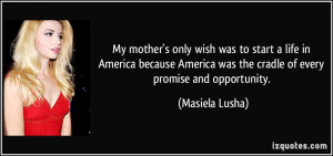 My mother's only wish was to start a life in America because America ...