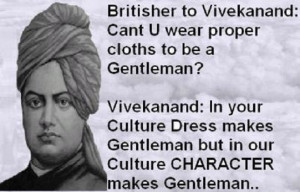 and be gentleman? Vivekananda -In ur country clothes make Gentleman ...