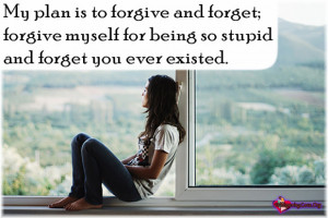 ... forget; forgive myself for being so stupid and forget you ever existed