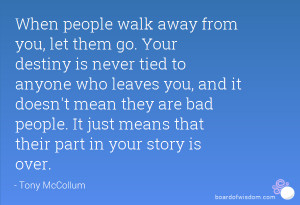 When people walk away from you, let them go. Your destiny is never ...