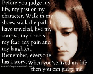 before you judge my life my past or my character walk in my shoes walk ...