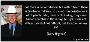 there is no withdrawal, but with tobacco there is terrible withdrawal ...