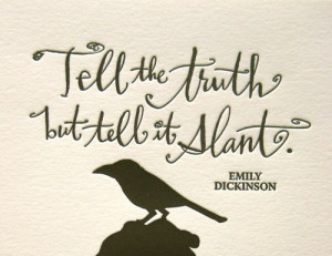 Tell the truth but tell it slant.