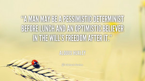 man may be a pessimistic determinist before lunch and an optimistic ...