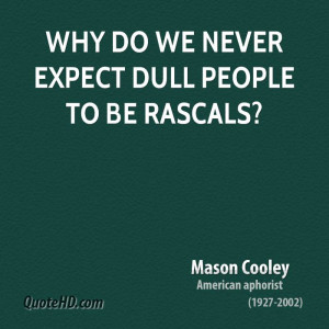 Why do we never expect dull people to be rascals?