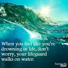 ... You’re Drowning In Life, Don’t Worry Your Lifeguard Walks On Water