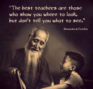 best teachers are those who show you where to look, but don't tell you ...