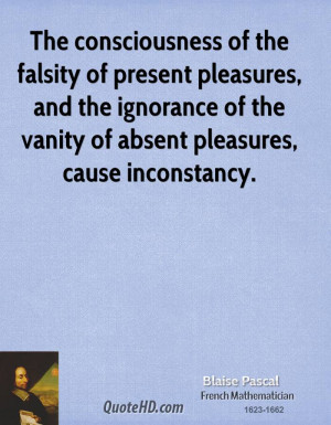 The consciousness of the falsity of present pleasures, and the ...