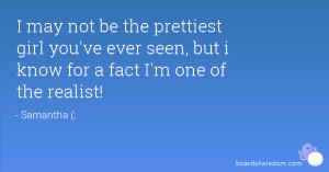 not be the prettiest girl you've ever seen, but i know for a fact I ...
