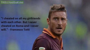 Francesco Totti quote on cheating on ROMA